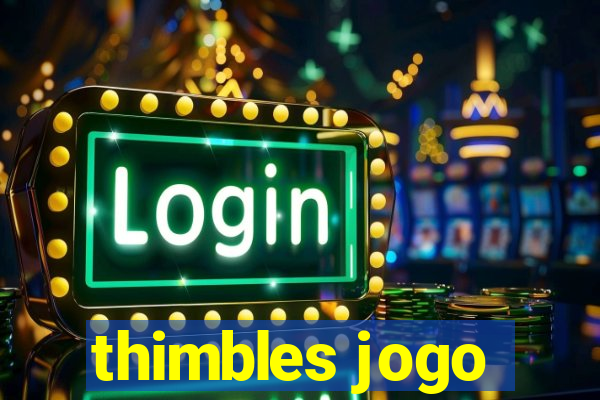 thimbles jogo